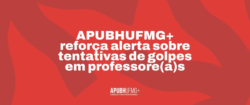 APUBHUFMG+ reforça alerta sobre tentativas de golpes em professore(a)s